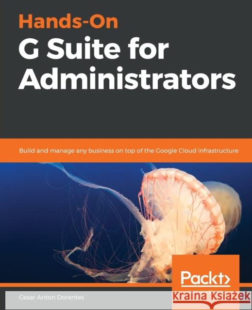 Hands-On G Suite for Administrators Cesar Anton 9781789613018 Packt Publishing - książka