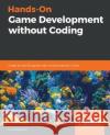 Hands-On Game Development without Coding Bertolini, Lucas 9781789538335 Packt Publishing