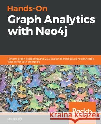 Hands-On Graph Analytics with Neo4j: Perform graph processing and visualization techniques using connected data across your enterprise Scifo, Estelle 9781839212611 Packt Publishing - książka