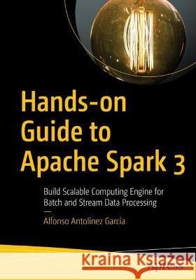 Hands-on Guide to Apache Spark 3: Build Scalable Computing Engine for Batch and Stream Data Processing Alfonso Antol?ne 9781484293799 Apress - książka