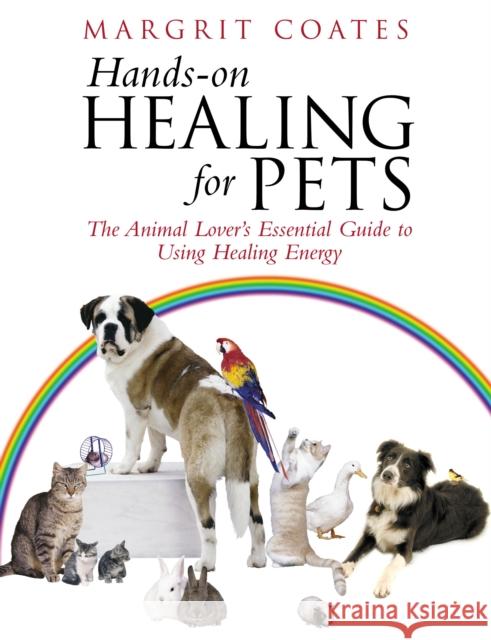 Hands-On Healing For Pets: The Animal Lover's Essential Guide To Using Healing Energy Margrit Coates 9781844130511 Rider - książka
