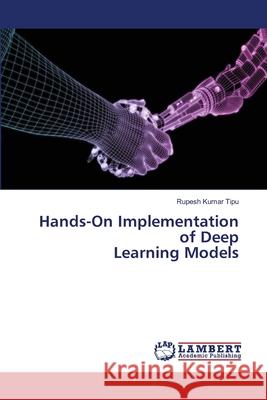 Hands-On Implementation of Deep Learning Models Rupesh Kuma 9786207806386 LAP Lambert Academic Publishing - książka