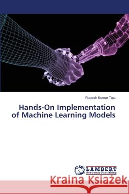 Hands-On Implementation of Machine Learning Models Rupesh Kuma 9786207805945 LAP Lambert Academic Publishing - książka