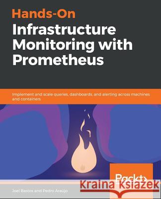 Hands-On Infrastructure Monitoring with Prometheus Joel Bastos Pedro Araujo 9781789612349 Packt Publishing - książka