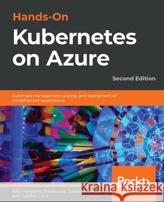Hands-On Kubernetes on Azure - Second Edition: Automate management, scaling, and deployment of containerized applications Nills Franssens Shivakumar Gopalakrishnan Gunther Lenz 9781800209671 Packt Publishing - książka