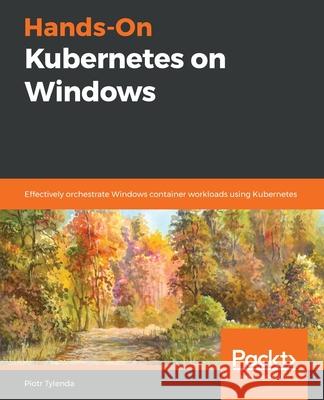 Hands-On Kubernetes on Windows Piotr Tylenda 9781838821562 Packt Publishing - książka