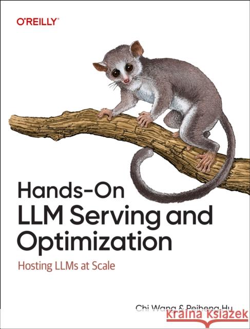 Hands-On LLM Serving and Optimization: Hosting LLMs at Scale Peiheng Hu 9798341621497 O'Reilly Media - książka