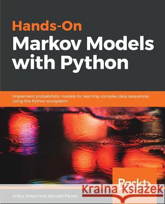 Hands-On Markov Models with Python: Implement probabilistic models for learning complex data sequences using the Python ecosystem Ankur Ankan, Abinash Panda 9781788625449 Packt Publishing Limited - książka