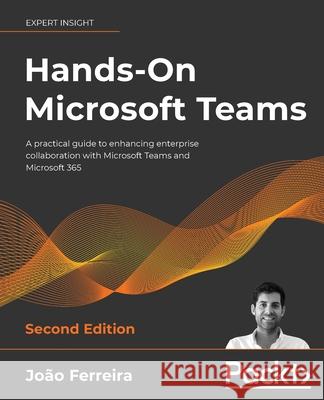 Hands-On Microsoft Teams - Second Edition: A practical guide to enhancing enterprise collaboration with Microsoft Teams and Microsoft 365 Jo Ferreira 9781801075275 Packt Publishing - książka