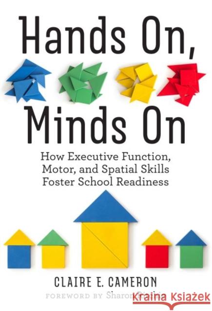 Hands On, Minds on: How Executive Function, Motor, and Spatial Skills Foster School Readiness Claire E. Cameron Sharon Ritchie 9780807759097 Teachers College Press - książka