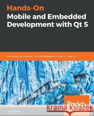 Hands-On Mobile and Embedded Development with Qt 5 Lorn Potter 9781789614817 Packt Publishing - książka