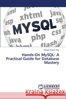 Hands-On MySQL: A Practical Guide for Database Mastery Rupesh Kuma 9786207809622 LAP Lambert Academic Publishing - książka