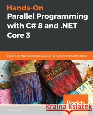 Hands-On Parallel Programming with C# 8 and .NET Core 3 Tanwar, Shakti 9781789132410 Packt Publishing - książka