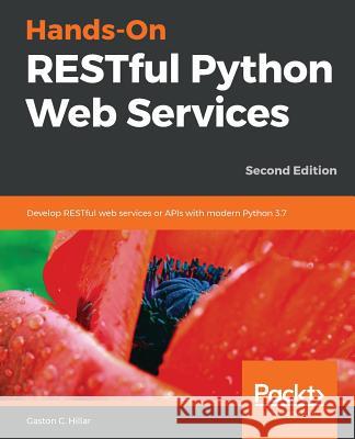 Hands-On RESTful Python Web Services Hillar, Gaston C. 9781789532227 Packt Publishing - książka