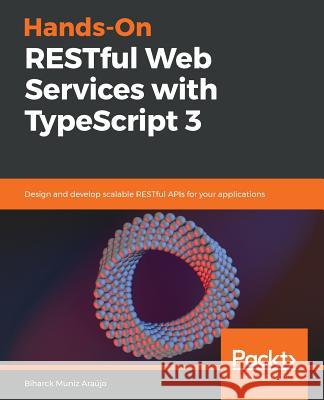 Hands-On RESTful Web Services with TypeScript 3 Muniz Araújo, Biharck 9781789956276 Packt Publishing - książka