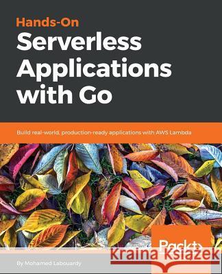 Hands-On Serverless Applications with Go Mohamed Labouardy 9781789134612 Packt Publishing - książka