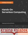 Hands-On Serverless Computing Kuldeep Chowhan 9781788836654 Packt Publishing