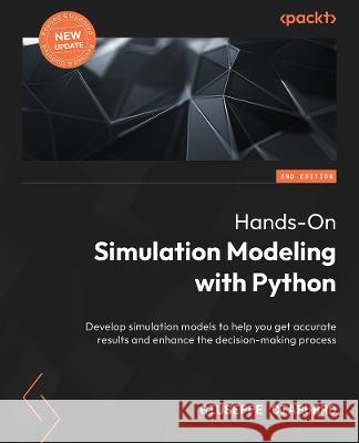 Hands-On Simulation Modeling with Python - Second Edition: Develop simulation models for improved efficiency and precision in the decision-making proc Giuseppe Ciaburro 9781804616888 Packt Publishing - książka