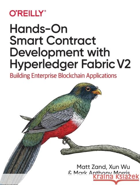 Hands-On Smart Contract Development with Hyperledger Fabric V2: Building Enterprise Blockchain Applications Matt Zand Xun Wu Mark Anthony Morris 9781492086123 O'Reilly Media - książka