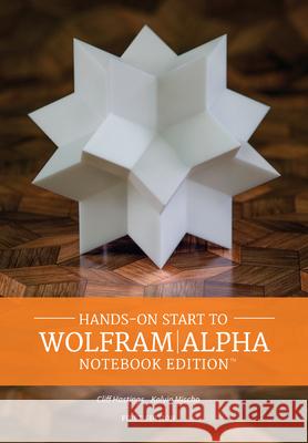 Hands on Start to Wolfram/Alpha Notebook Edition Cliff Hastings, Kelvin Mischo 9781579550394 Wolfram Media Inc - książka