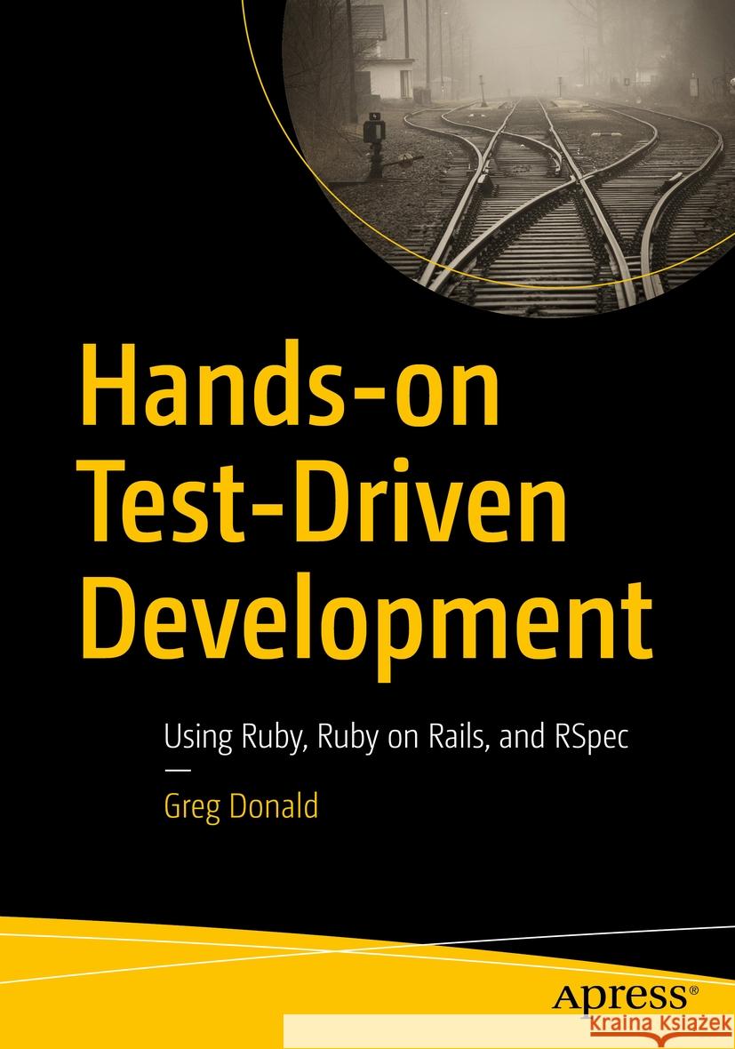 Hands-On Test-Driven Development: Using Ruby, Ruby on Rails, and Rspec Greg Donald 9781484297476 Apress - książka