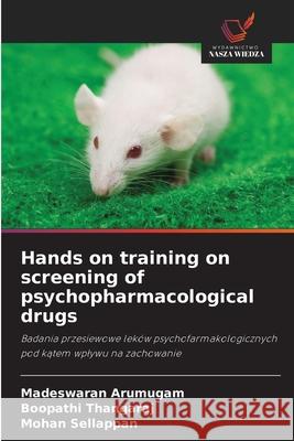 Hands on training on screening of psychopharmacological drugs Arumugam, Madeswaran, Thangaraj, Boopathi, Sellappan, Mohan 9786209033643 Wydawnictwo Nasza Wiedza - książka