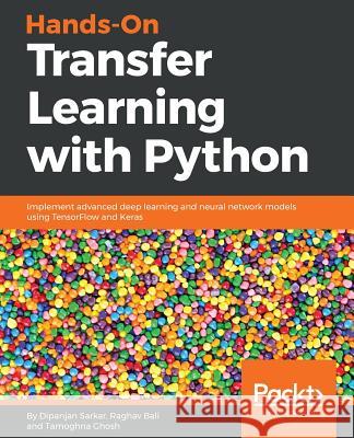 Hands-On Transfer Learning with Python: Implement advanced deep learning and neural network models using TensorFlow and Keras Sarkar, Dipanjan 9781788831307 Packt Publishing - książka