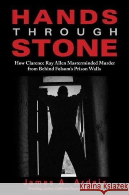 Hands Through Stone: How Clarence Ray Allen Masterminded Murder from Behind Folsoms Prison Walls James A. Ardaiz 9781610353991 Craven Street Books - książka