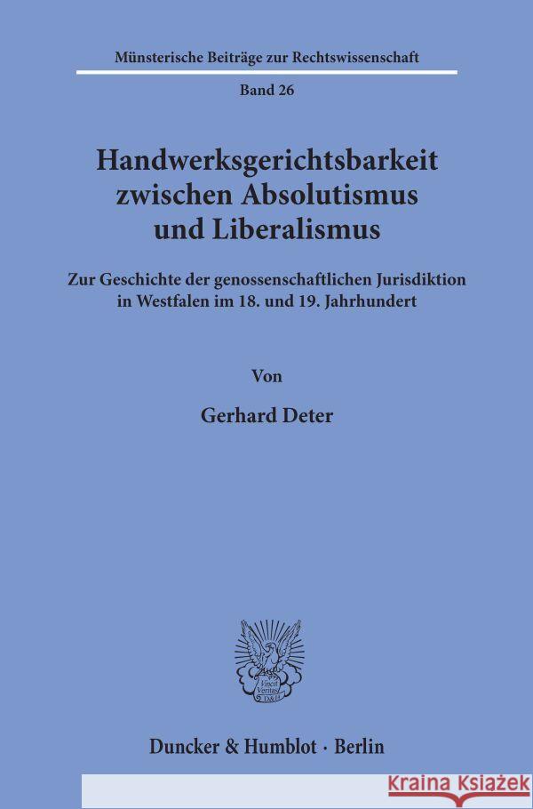 Handwerksgerichtsbarkeit Zwischen Absolutismus Und Liberalismus: Zur Geschichte Der Genossenschaftlichen Jurisdiktion in Westfalen Im 18. Und 19. Jahr Gerhard Deter 9783428062393 Duncker & Humblot - książka