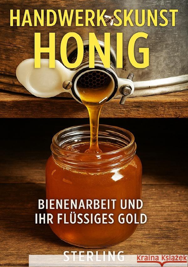 Handwerkskunst Honig I Bienenarbeit und ihr Flüssiges Gold Sterling, Viktor 9783819785276 epubli - książka