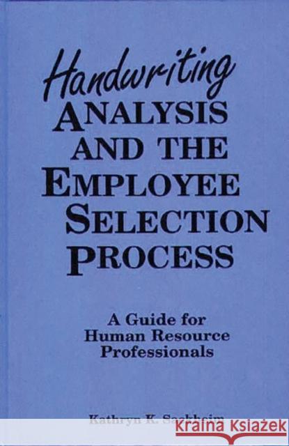 Handwriting Analysis and the Employee Selection Process: A Guide for Human Resource Professionals Sackheim, Kathryn K. 9780899304410 Quorum Books - książka