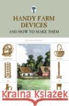 Handy Farm Devices: And How To Make Them, Second Edition Cobleigh, Rolfe 9781599213255 Lyons Press