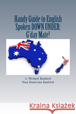 Handy Guide to English Spoken Down Under: : G'day Mate! Danford, Nina Dionisiou 9781530975556 Createspace Independent Publishing Platform - książka