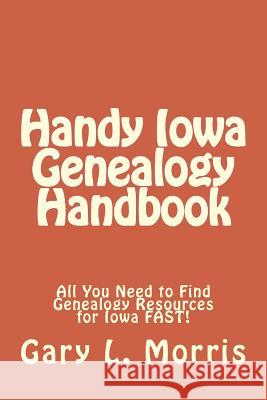 Handy Iowa Genealogy Handbook: All You Need to Find Genealogy Resources for Iowa FAST! Morris, Gary L. 9781508430483 Createspace - książka