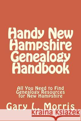 Handy New Hampshire Genealogy Handbook: All You Need to Find Genealogy Resources for New Hampshire Gary L. Morris 9781506148601 Createspace - książka