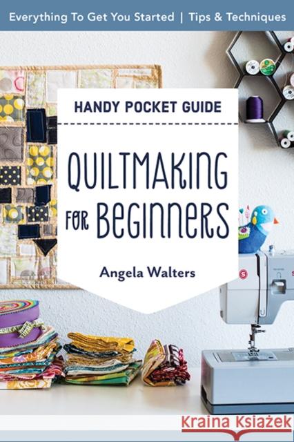 Handy Pocket Guide: Quiltmaking for Beginners: Everything to Get You Started; Tips & Techniques Angela Walters 9781644031476 C & T Publishing - książka