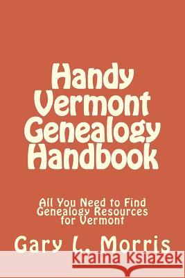 Handy Vermont Genealogy Handbook: All You Need to Find Genealogy Resources for Vermont Gary L. Morris 9781507577899 Createspace - książka