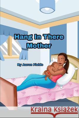 Hang in there mother Aaron Fields   9781953962294 Write Perspective, LLC. - książka