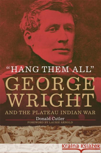 Hang Them All: George Wright and the Plateau Indian War Donald L. Cutler Laurie Arnold 9780806193021 University of Oklahoma Press - książka