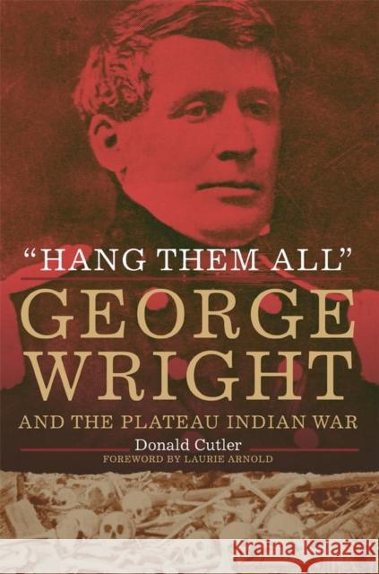 Hang Them All: George Wright and the Plateau Indian War, 1858 Cutler, Donald L. 9780806153377 University of Oklahoma Press - książka