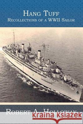 Hang Tuff: Recollections of a WWII Sailor Robert a. Holloway 9781419611278 Booksurge Publishing - książka