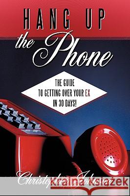Hang Up the Phone!: The Guide to Getting Over Your Ex in 30-Days! Johnson, Christopher 9781449043179 Authorhouse - książka