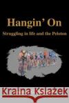 Hangin' On: Struggling in life and the Peloton Hollinger, Andrew G. 9780595259441 Writers Club Press