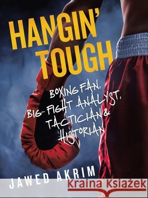 Hangin' Tough: Boxing Fan, Big- Fight Analyst, Tactician & Historian Jawed Akrim 9781665585057 Authorhouse UK - książka