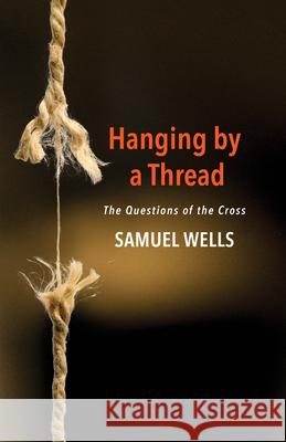 Hanging by a Thread: The Questions of the Cross Samuel Wells 9780898699777 CPI Publishing - książka