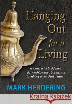 Hanging Out For a Living: A formula for building a relationship-based business as taught by an ancient master Herdering, Mark 9780991053810 Mark Herdering - książka