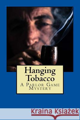 Hanging Tobacco: Parlor Game Mysteries...Book One Linda S. Browning 9781540728265 Createspace Independent Publishing Platform - książka