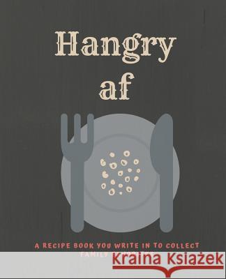 Hangry af: A recipe book you can write in to collect Family Favorites Soul Food Press 9781098963583 Independently Published - książka