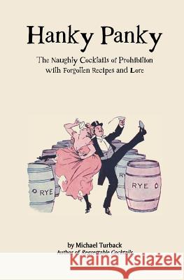 Hanky Panky: The Naughty Cocktails of Prohibition with Forgotten Recipes and Lore Michael Turback 9781986666312 Createspace Independent Publishing Platform - książka