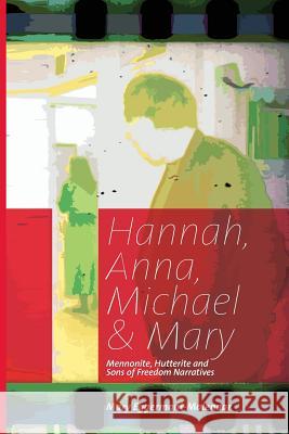 Hannah, Anna, Michael & Mary: Mennonite, Hutterite & Sons of Freedom Narratives Mary Eggermont-Molenaar 9780981281926 Memo Books - książka